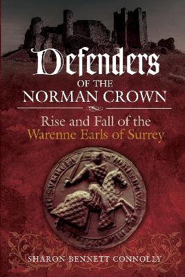 Defenders of the Norman Crown: Rise and Fall of the Warenne Earls of Surrey - Connolly, Sharon Bennett