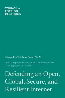 Defending an Open, Global, Secure, and Resilient Internet - Negroponte, John D, and Palmisano, Samuel J, and Segal, Adam