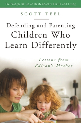 Defending and Parenting Children Who Learn Differently: Lessons from Edison's Mother - Teel, Scott