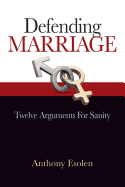 Defending Marriage: Twelve Arguments for Sanity