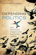 Defending Politics: Why Democracy Matters in the 21st Century