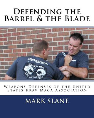 Defending the Barrel & the Blade: : Weapons Defenses of the United States Krav Maga Association - Miller, Rory (Foreword by), and Slane, Mark