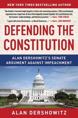 Defending the Constitution: Alan Dershowitz's Senate Argument Against Impeachment - Dershowitz, Alan