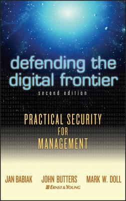 Defending the Digital Frontier: Practical Security for Management - Ernst & Young Llp, and Babiak, Jan, and Butters, John