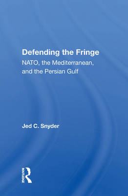 Defending The Fringe: Nato, The Mediterranean, And The Persian Gulf - Snyder, Jed C