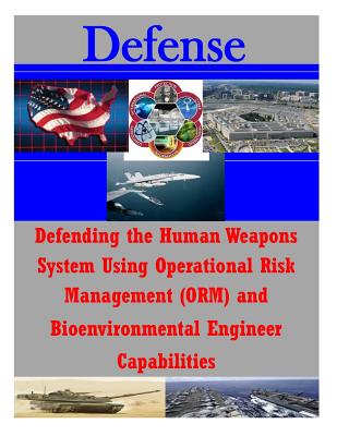 Defending the Human Weapons System Using Operational Risk Management (ORM) and Bioenvironmental Engineer Capabilities - Air Command and Staff College