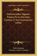 Defensa Sobre Algunos Puntos De La Doctrina Catolica, O Sea Contestacion (1856)