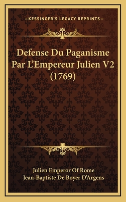 Defense Du Paganisme Par L'Empereur Julien V2 (1769) - Rome, Julien Emperor of, and D'Argens, Jean-Baptiste De Boyer