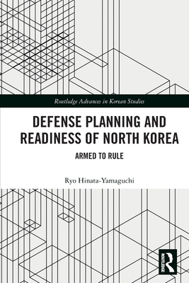 Defense Planning and Readiness of North Korea: Armed to Rule - Hinata-Yamaguchi, Ryo
