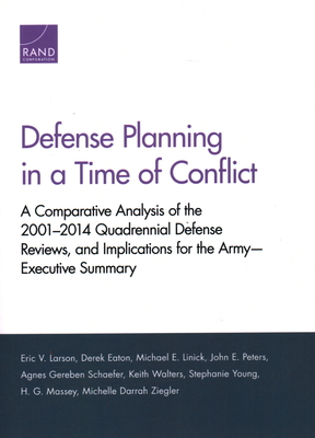 Defense Planning in a Time of Conflict: A Comparative Analysis of the 2001-2014 Quadrennial Defense Reviews, and Implications for the Army--Executive Summary - Larson, Eric V, and Eaton, Derek, and Linick, Michael E