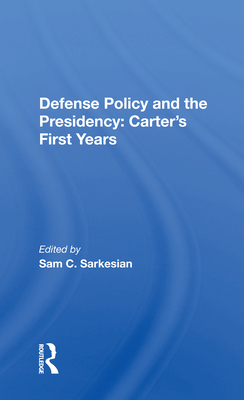 Defense Policy And The Presidency: Carter's First Years - Sarkesian, Sam C. (Editor)
