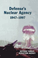 Defense's Nuclear Agency 1947-1997 (DTRA History Series)