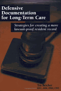 Defensive Documentation for Long-Term Care: Strategies for Creating a More Lawsuit-Proof Resident Record