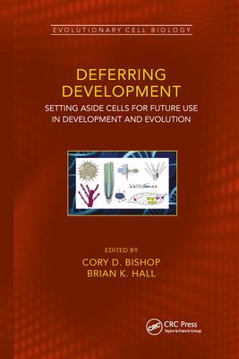 Deferring Development: Setting Aside Cells for Future Use in Development and Evolution - Bishop, Cory Douglas (Editor), and Hall, Brian K (Editor)