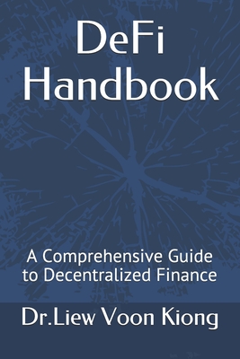DeFi Handbook: A Comprehensive Guide to Decentralized Finance - Kiong, Dr Liew Voon