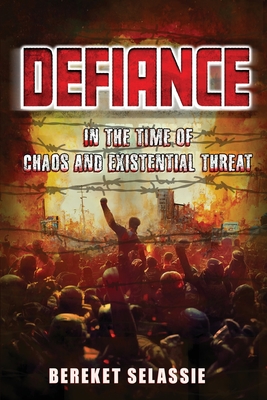 Defiance: In The Time of Chaos and Existential Threat - Selassie, Bereket