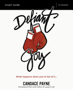 Defiant Joy Bible Study Guide: What Happens When You're Full of It