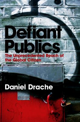 Defiant Publics: The Unprecedented Reach of the Global Citizen - Drache, Daniel