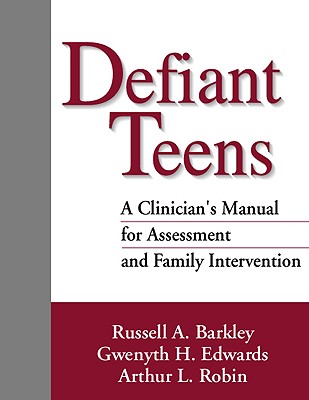 Defiant Teens, First Edition: A Clinician's Manual for Assessment and Family Intervention - Barkley, Russell A, PhD, Abpp, and Edwards, Gwenyth H, PhD, and Robin, Arthur L, PhD