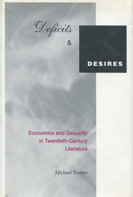 Deficits and Desires: Economics and Sexuality in Twentieth-Century Literature - Tratner, Michael