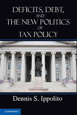 Deficits, Debt, and the New Politics of Tax Policy - Ippolito, Dennis S.