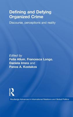Defining and Defying Organised Crime: Discourse, Perceptions and Reality - Allum, Felia (Editor), and Longo, Francesca (Editor), and Irrera, Daniela (Editor)