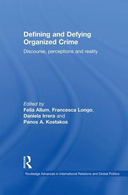 Defining and Defying Organised Crime: Discourse, Perceptions and Reality - Allum, Felia (Editor), and Longo, Francesca (Editor)