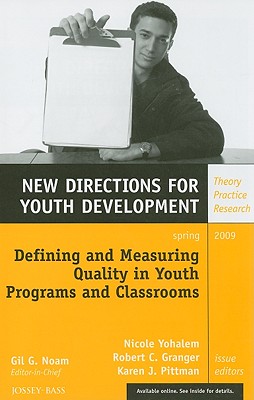 Defining and Measuring Quality in Youth Programs and Classrooms: New Directions for Youth Development, Number 121 - Noam, Gil G (Editor), and Yohalem, Nicole (Editor), and Granger, Robert C (Editor)