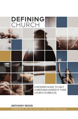 Defining Church: A Modern Guide To Help Christians Assess If Their Church Is Biblical - McIntosh, Freizel (Editor), and Wood, Anthony