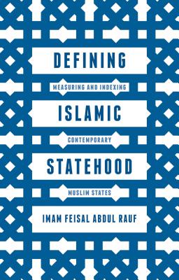 Defining Islamic Statehood: Measuring and Indexing Contemporary Muslim States - Abdul Rauf, Imam Feisal