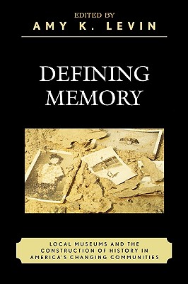 Defining Memory: Local Museums and the Construction of History in America's Changing Communities - Levin, Amy K (Editor), and Kyvig, David (Foreword by), and Christopher, Tami (Contributions by)