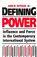 Defining Power: Influence & Force in the Contemporary International System - Rothgeb, John M, Jr.