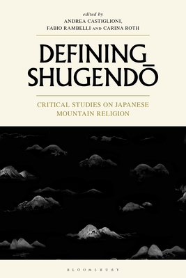 Defining Shugendo: Critical Studies on Japanese Mountain Religion - Castiglioni, Andrea (Editor), and Rambelli, Fabio (Editor), and Roth, Carina (Editor)