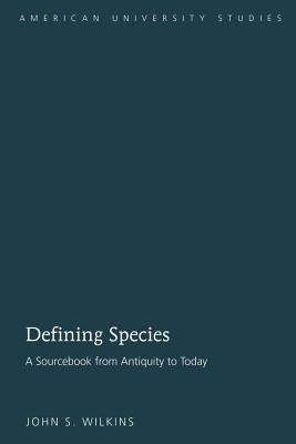 Defining Species: A Sourcebook from Antiquity to Today - Wilkins, John S