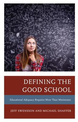 Defining the Good School: Educational Adequacy Requires More than Minimums - Swensson, Jeff, and Shaffer, Michael