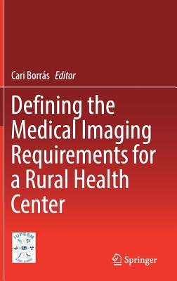 Defining the Medical Imaging Requirements for a Rural Health Center - Borrs, Cari (Editor)