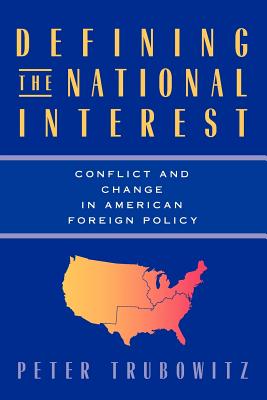 Defining the National Interest: Conflict and Change in American Foreign Policy - Trubowitz, Peter