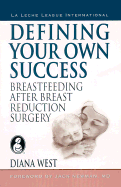 Defining Your Own Success: Breastfeeding After Breast Reduction Surgery - West, Diana, and Newman, Jack, Dr. (Foreword by)