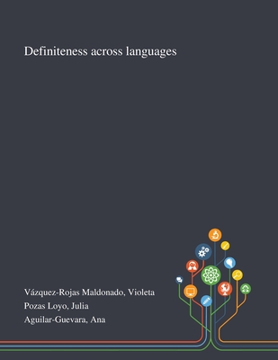 Definiteness Across Languages - Vzquez-Rojas Maldonado, Violeta, and Pozas Loyo, Julia, and Aguilar-Guevara, Ana