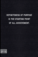 Definiteness of Purpose Is the Starting Point of All Achievement.: Lined Notebook - Inspirational Motivational Positive Quotes - Black Letter Board, Soft Cover, 120+ Pages, 6x9, Table of Contents - Journal, Composition Book, Note Book