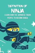 Definition Of Ninja: Learn How The Japanese Train People To Become Ninja