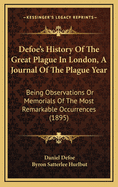 Defoe's History of the Great Plague in London, a Journal of the Plague Year: Being Observations or Memorials of the Most Remarkable Occurrences (1895)