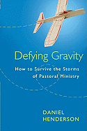 Defying Gravity: How to Survive the Storms of Pastoral Ministry