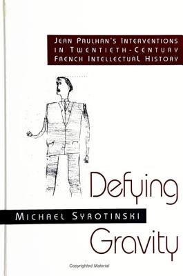 Defying Gravity: Jean Paulhan's Interventions in Twentieth-Century French Intellectual History - Syrotinski, Michael, Dr.