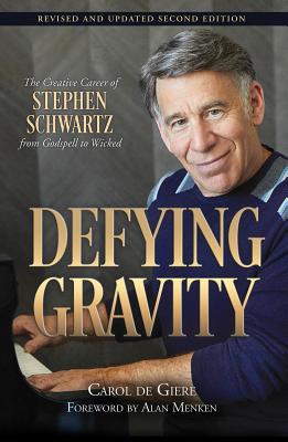 Defying Gravity: The Creative Career of Stephen Schwartz, from Godspell to Wicked - De Giere, Carol