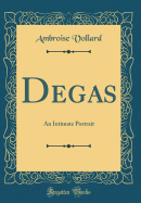 Degas: An Intimate Portrait (Classic Reprint)