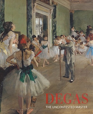 Degas: The Uncontested Master - Kinsman, Jane, and Pantazzi, Michael, Professor