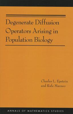 Degenerate Diffusion Operators Arising in Population Biology (Am-185) - Epstein, Charles L, and Mazzeo, Rafe