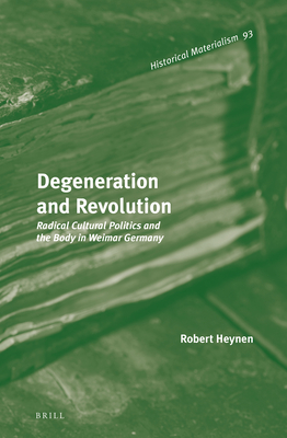 Degeneration and Revolution: Radical Cultural Politics and the Body in Weimar Germany - Heynen, Robert