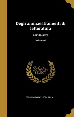 Degli Ammaestramenti Di Letteratura: Libri Quattro; Volume 4 - Ranalli, Ferdinando 1813-1894